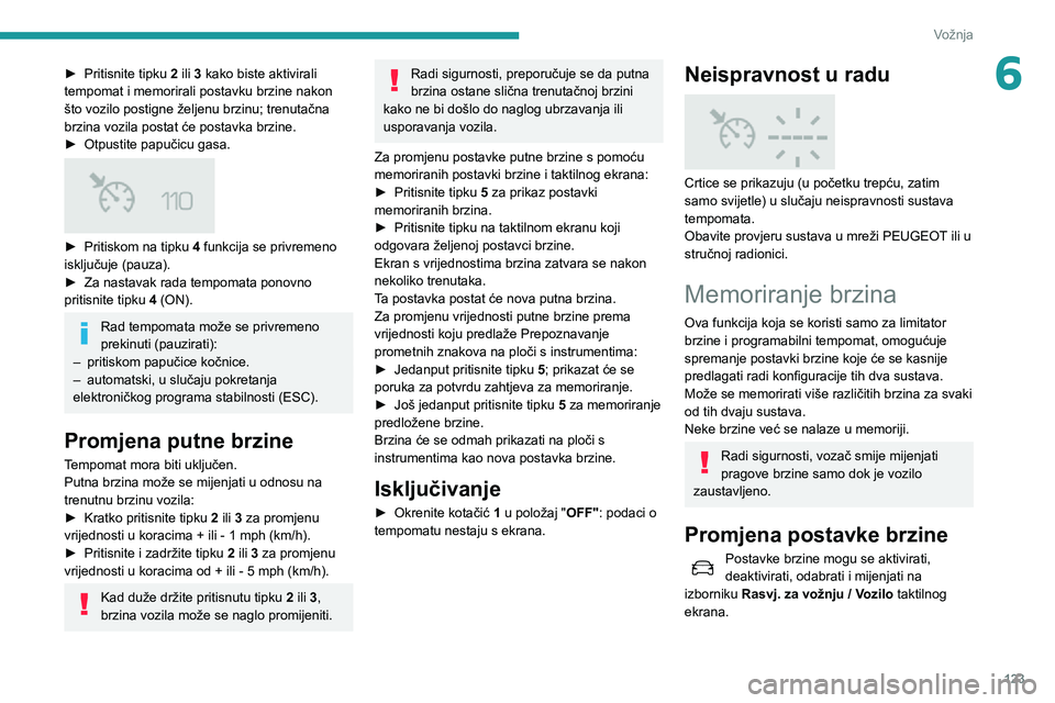Peugeot 508 2020  Vodič za korisnike (in Croatian) 123
Vožnja
6► Pritisnite tipku 2 ili 3 kako biste aktivirali 
tempomat i memorirali postavku brzine nakon 
što vozilo postigne željenu brzinu; trenutačna 
brzina vozila postat će postavka brzin
