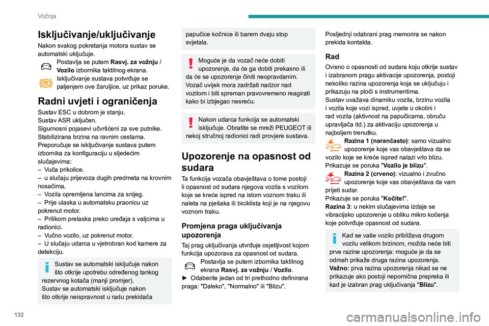 Peugeot 508 2020  Vodič za korisnike (in Croatian) 132
Vožnja
Pomoć pri inteligentnom 
kočenju u hitnoj situaciji 
(AFUi)
Ako vozač zakoči, ali ne dovoljno za 
izbjegavanje sudara, ova funkcija dopunjuje 
kočenje u granicama fizikalnih zakona.
O
