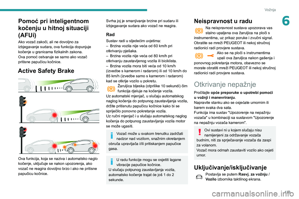 Peugeot 508 2020  Vodič za korisnike (in Croatian) 133
Vožnja
6Pomoć pri inteligentnom 
kočenju u hitnoj situaciji 
(AFUi)
Ako vozač zakoči, ali ne dovoljno za 
izbjegavanje sudara, ova funkcija dopunjuje 
kočenje u granicama fizikalnih zakona.
