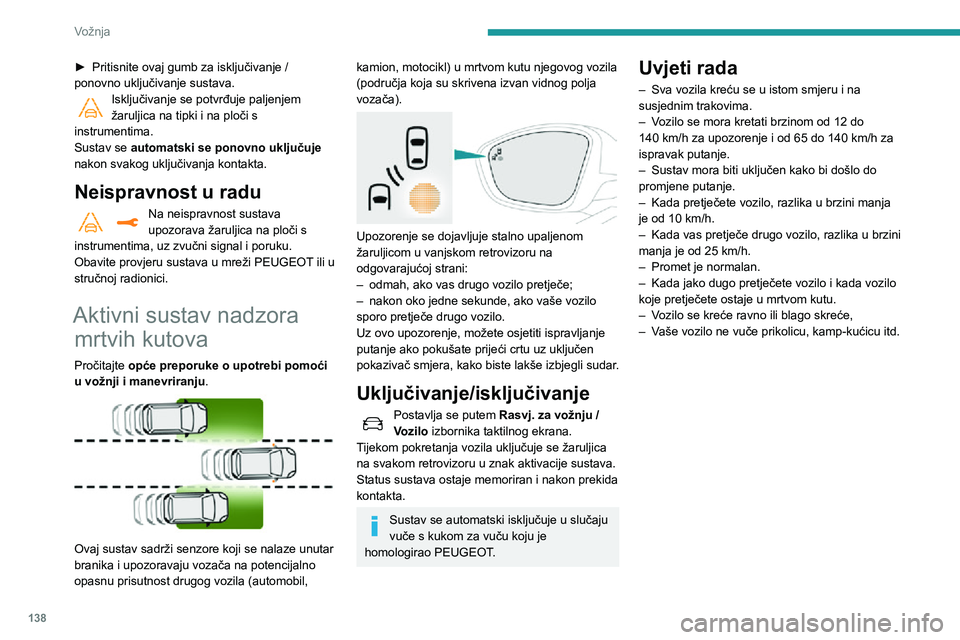 Peugeot 508 2020  Vodič za korisnike (in Croatian) 138
Vožnja
Ograničenja u radu 
 
 
 
U sljedećim situacijama nema nikakvog 
upozorenja i ne dolazi do ispravka:
► Pritisnite ovaj gumb za isključivanje / ponovno uključivanje sustava. Isključi