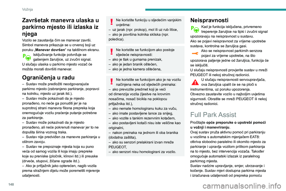 Peugeot 508 2020  Vodič za korisnike (in Croatian) 148
Vožnja
Završetak manevra ulaska u 
parkirno mjesto ili izlaska iz 
njega
Vozilo se zaustavlja čim se manevar završi.
Simbol manevra prikazuje se u crvenoj boji uz 
poruku „Manevar dovršen