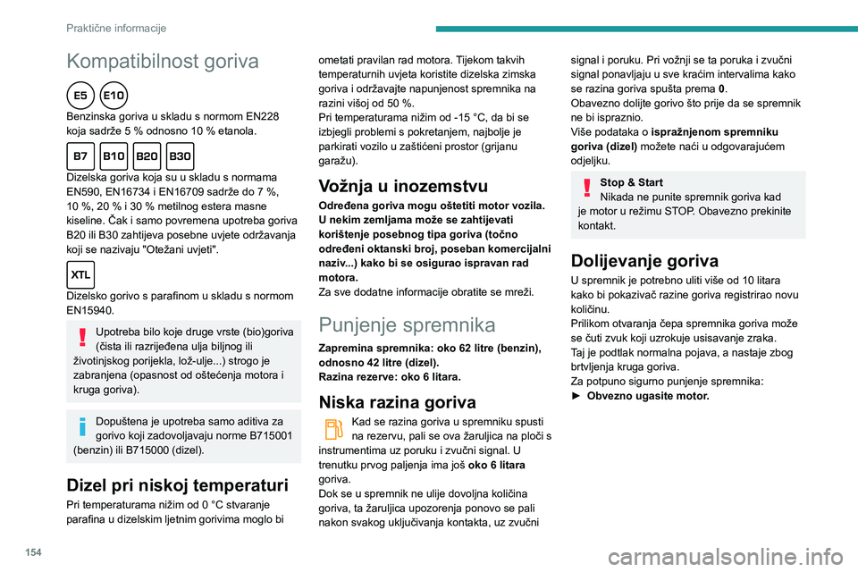 Peugeot 508 2020  Vodič za korisnike (in Croatian) 154
Praktične informacije
Kompatibilnost goriva  
Benzinska goriva u skladu s normom EN228 koja sadrže 5 % odnosno 10 % etanola.  
Dizelska goriva koja su u skladu s normama EN590, EN16734 i EN16709
