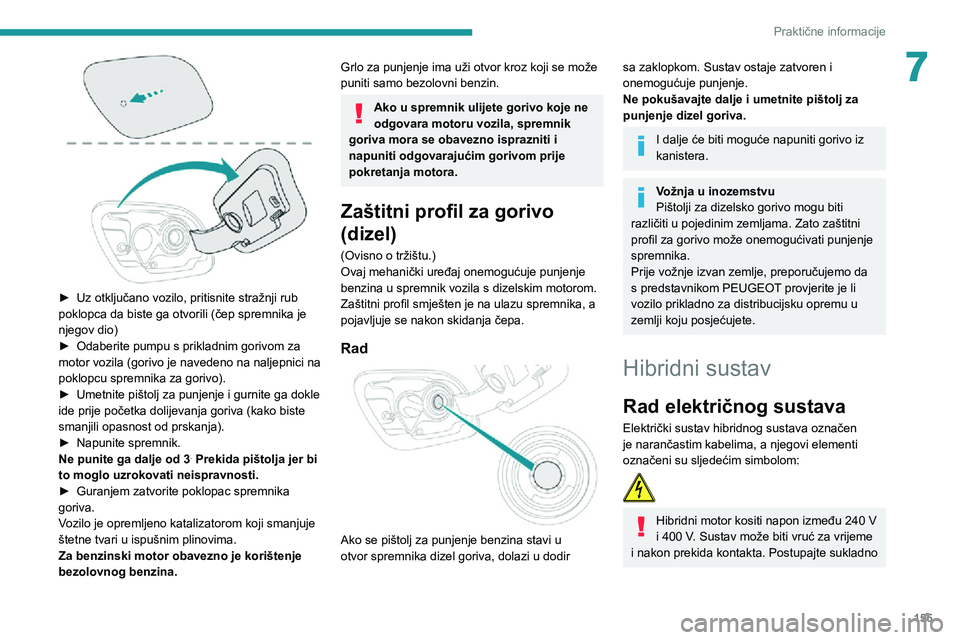 Peugeot 508 2020  Vodič za korisnike (in Croatian) 155
Praktične informacije
7
 
► Uz otključano vozilo, pritisnite stražnji rub poklopca da biste ga otvorili (čep spremnika je 
njegov dio)
► Odaberite pumpu s prikladnim gorivom za motor vozil