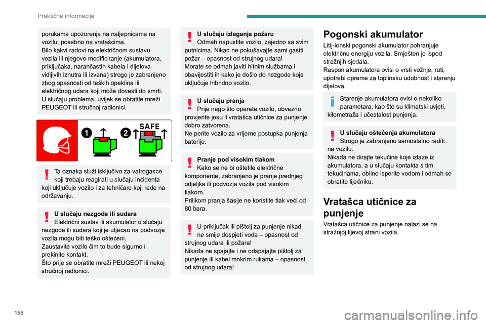 Peugeot 508 2020  Vodič za korisnike (in Croatian) 156
Praktične informacije
porukama upozorenja na naljepnicama na 
vozilu, posebno na vratašcima.
Bilo kakvi radovi na električnom sustavu 
vozila ili njegovo modificiranje (akumulatora, 
priključa