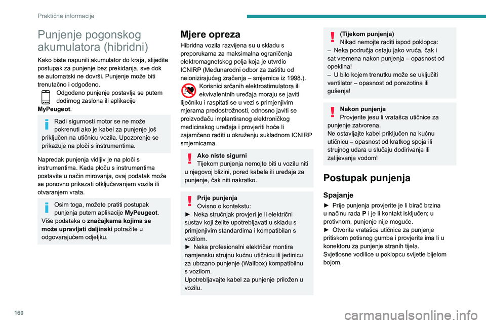 Peugeot 508 2020  Vodič za korisnike (in Croatian) 160
Praktične informacije
Punjenje pogonskog 
akumulatora (hibridni)
Kako biste napunili akumulator do kraja, slijedite 
postupak za punjenje bez prekidanja, sve dok 
se automatski ne dovrši. Punjen