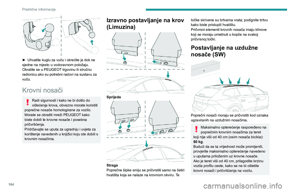 Peugeot 508 2020  Vodič za korisnike (in Croatian) 164
Praktične informacije
Pri prijevozu predmeta dužih od vozila pridržavajte se važećih propisa u svojoj 
zemlji.
Savjeti
Ravnomjerno rasporedite teret, pazeći da 
ne preopteretite niti jednu s