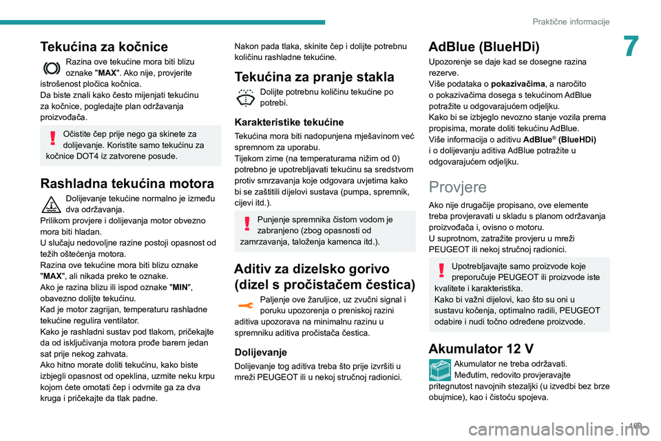 Peugeot 508 2020  Vodič za korisnike (in Croatian) 169
Praktične informacije
7Tekućina za kočnice
Razina ove tekućine mora biti blizu 
oznake "MAX". Ako nije, provjerite 
istrošenost pločica kočnica.
Da biste znali kako često mijenjati