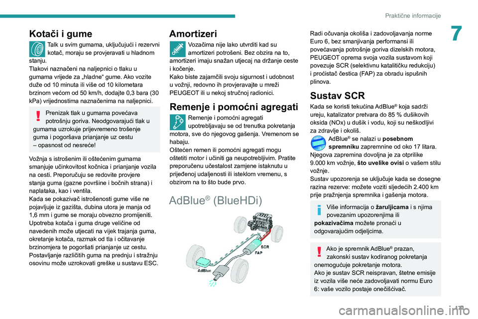 Peugeot 508 2020  Vodič za korisnike (in Croatian) 171
Praktične informacije
7Kotači i gume
Talk u svim gumama, uključujući i rezervni 
kotač, moraju se provjeravati u hladnom 
stanju.
Tlakovi naznačeni na naljepnici o tlaku u 
gumama vrijede za
