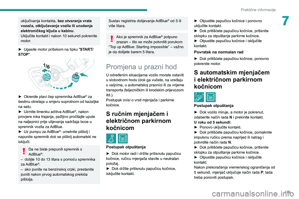 Peugeot 508 2020  Vodič za korisnike (in Croatian) 173
Praktične informacije
7uključivanja kontakta, bez otvaranja vrata 
vozača, otključavanja vozila ili unošenja 
elektroničkog ključa u kabinu .
Uključite kontakt i nakon 10 sekundi pokrenite