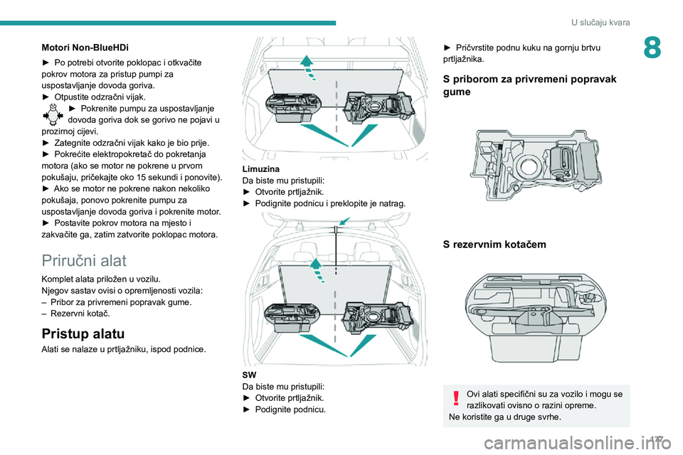 Peugeot 508 2020  Vodič za korisnike (in Croatian) 177
U slučaju kvara
8Motori Non-BlueHDi
► Po potrebi otvorite poklopac i otkvačite pokrov motora za pristup pumpi za 
uspostavljanje dovoda goriva.
► Otpustite odzračni vijak.► Pokrenite pump