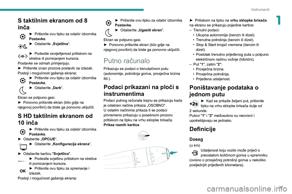 Peugeot 508 2020  Vodič za korisnike (in Croatian) 21
Instrumenti
1S taktilnim ekranom od 8 
inča
► Pritisnite ovu tipku za odabir izbornika Postavke.► Odaberite „Svjetlina“. 
► Podesite osvijetljenost pritiskom na strelice ili pomicanjem k