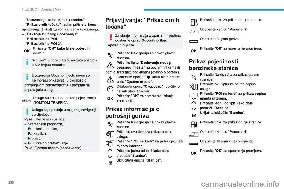 Peugeot 508 2020  Vodič za korisnike (in Croatian) 236
PEUGEOT Connect Nav
– "Upozorenje za benzinsku stanicu".– “Prikaz crnih točaka" i zatim pritisnite ikonu 
upozorenja (trokut) za konfiguriranje upozorenja.
– "Davanje zvu