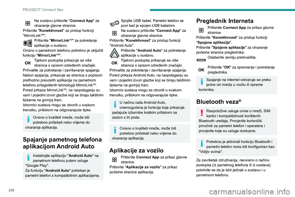 Peugeot 508 2020  Vodič za korisnike (in Croatian) 238
PEUGEOT Connect Nav
Na sustavu pritisnite "Connect App" za 
otvaranje glavne stranice.
Pritisnite "Konektivnost" za pristup funkciji 
"MirrorLink
TM".Pritisnite "Mirror