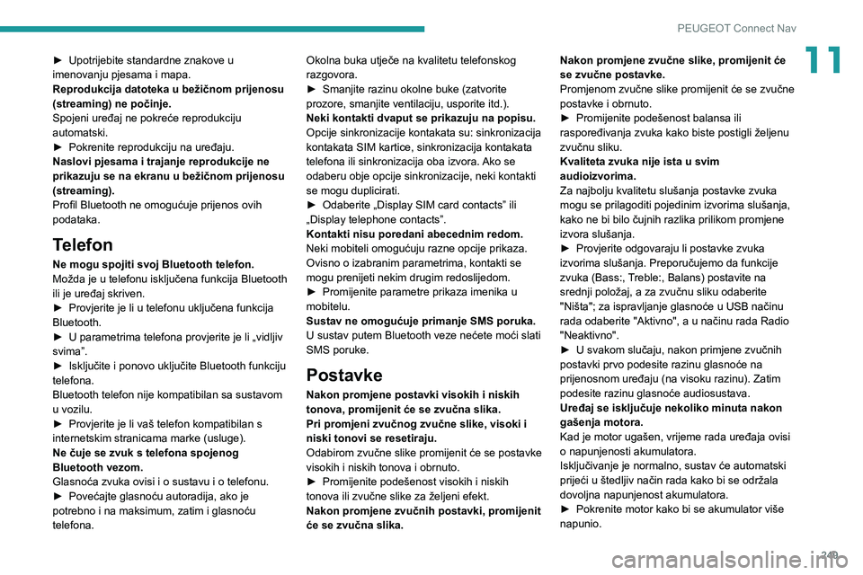 Peugeot 508 2020  Vodič za korisnike (in Croatian) 249
PEUGEOT Connect Nav
11► Upotrijebite standardne znakove u imenovanju pjesama i mapa.
Reprodukcija datoteka u bežičnom prijenosu 
(streaming) ne počinje.
Spojeni uređaj ne pokreće reprodukci
