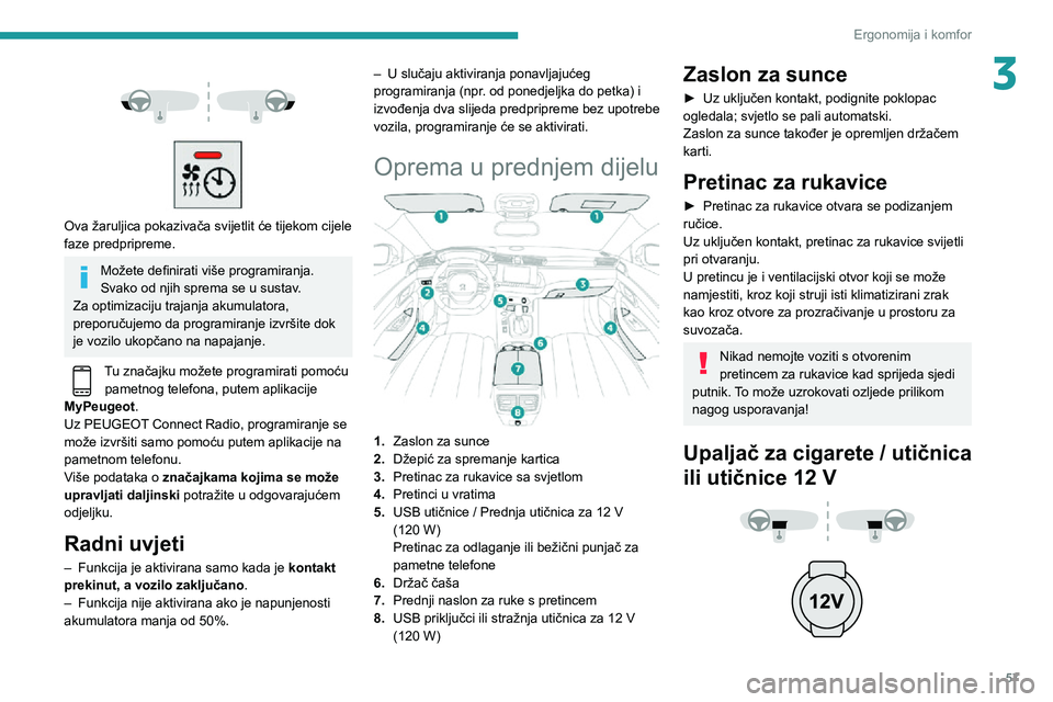 Peugeot 508 2020  Vodič za korisnike (in Croatian) 57
Ergonomija i komfor
3 
  
 
Ova žaruljica pokazivača svijetlit će tijekom cijele 
faze predpripreme.
Možete definirati više programiranja.
Svako od njih sprema se u sustav.
Za optimizaciju tra
