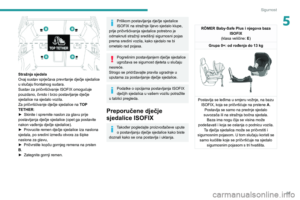 Peugeot 508 2020 Vodič za korisnike (in Croatian) 93
Sigurnost
5
Stražnja sjedala
Ovaj sustav sprječava prevrtanje dječje sjedalice
u slučaju frontalnog sudara.
Sustav za pričvršćivanje ISOFIX omogućuje
pouzdano, čvrsto i brzo postavljan Peugeot 508 2020 Vodič za korisnike (in Croatian) 93
Sigurnost
5
Stražnja sjedala
Ovaj sustav sprječava prevrtanje dječje sjedalice
u slučaju frontalnog sudara.
Sustav za pričvršćivanje ISOFIX omogućuje
pouzdano, čvrsto i brzo postavljan
