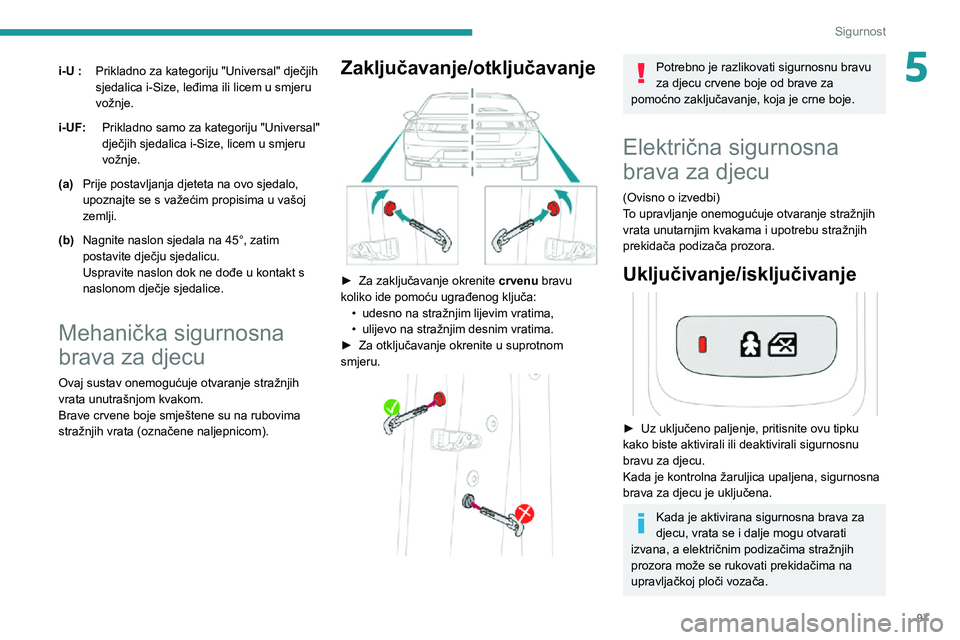 Peugeot 508 2020 Vodič za korisnike (in Croatian) 97
Sigurnost
5i-U :Prikladno za kategoriju "Universal" dječjih
sjedalica i-Size, leđima ili licem u smjeru
vožnje.
i-UF: Prikladno samo za kategoriju "Universal"
dječjih sjedali Peugeot 508 2020 Vodič za korisnike (in Croatian) 97
Sigurnost
5i-U :Prikladno za kategoriju "Universal" dječjih
sjedalica i-Size, leđima ili licem u smjeru
vožnje.
i-UF: Prikladno samo za kategoriju "Universal"
dječjih sjedali