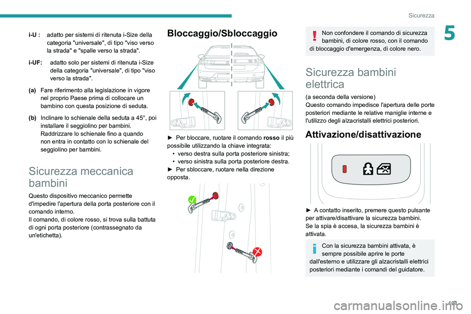 Peugeot 508 2020  Manuale del proprietario (in Italian) 101
Sicurezza
5i-U :adatto per sistemi di ritenuta i-Size della 
categoria "universale", di tipo "viso verso 
la strada" e "spalle verso la strada".
i-UF: adatto solo per siste