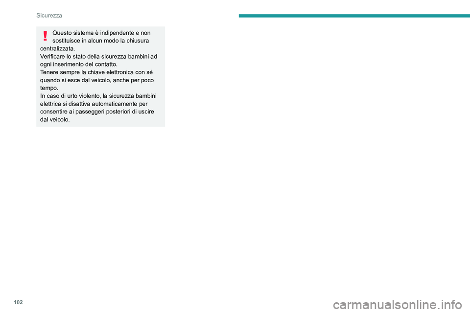 Peugeot 508 2020  Manuale del proprietario (in Italian) 102
Sicurezza
Questo sistema è indipendente e non 
sostituisce in alcun modo la chiusura 
centralizzata.
Verificare lo stato della sicurezza bambini ad 
ogni inserimento del contatto.
Tenere sempre l