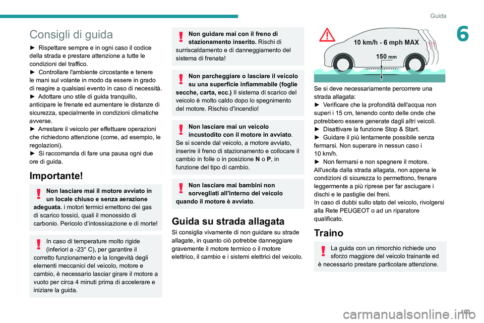 Peugeot 508 2020  Manuale del proprietario (in Italian) 103
Guida
6Consigli di guida
► Rispettare sempre e in ogni caso il codice 
della strada e prestare attenzione a tutte le 
condizioni del traffico.
►
 
Controllare l'ambiente circostante e tene