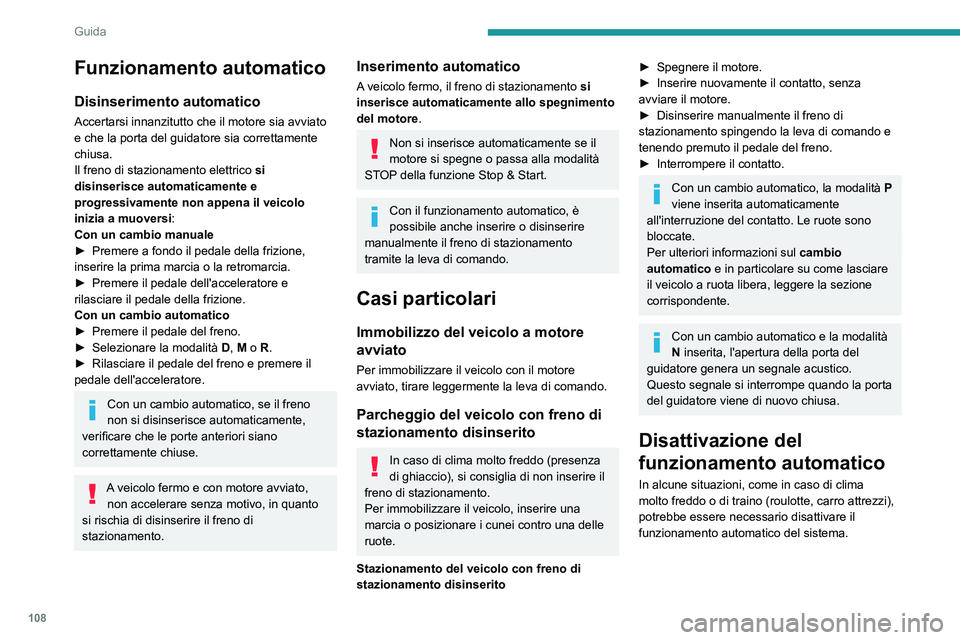Peugeot 508 2020  Manuale del proprietario (in Italian) 108
Guida
Funzionamento automatico
Disinserimento automatico
Accertarsi innanzitutto che il motore sia avviato 
e che la porta del guidatore sia correttamente 
chiusa.
Il freno di stazionamento elettr