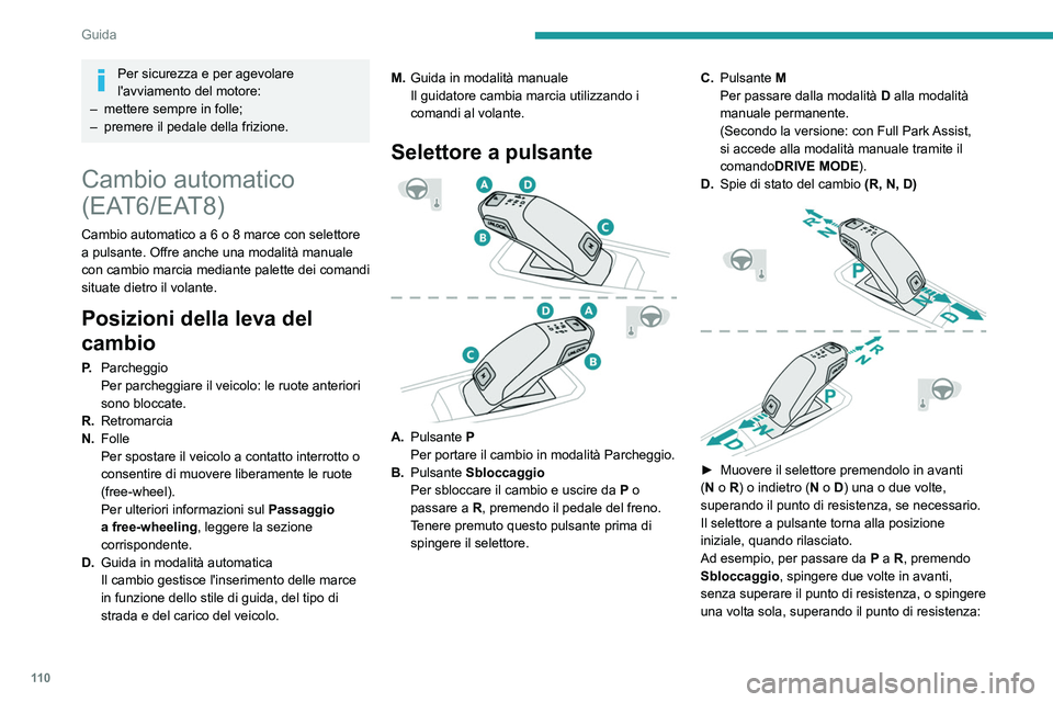 Peugeot 508 2020  Manuale del proprietario (in Italian) 11 0
Guida
– Nel primo caso, il cambio passa da  P a N, poi 
da N a R.
–  Nel secondo caso, il cambio passa 
direttamente da  P a R.
Comandi al volante
Nella modalità M o D, è possibile usare le