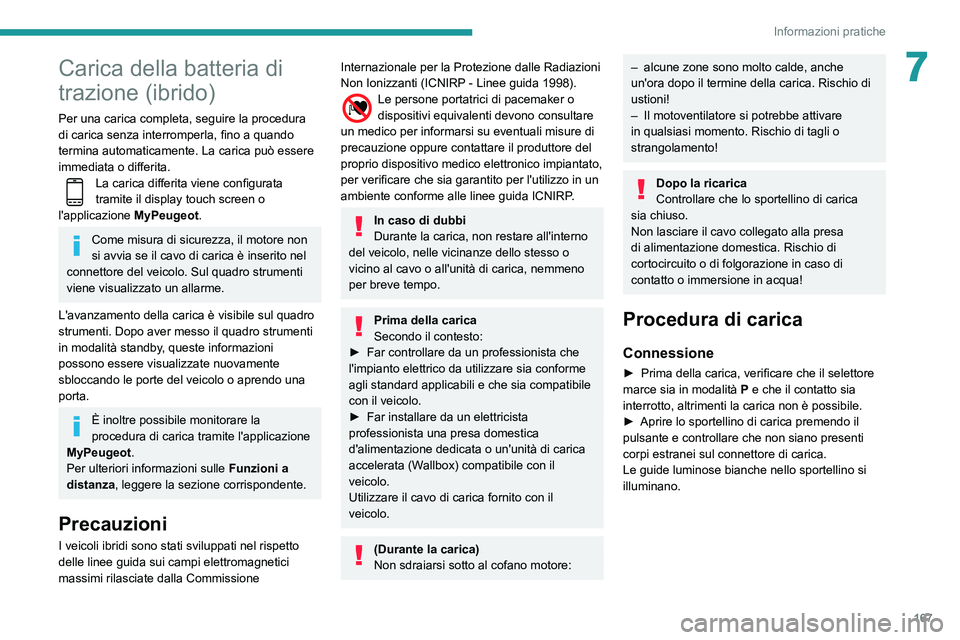 Peugeot 508 2020  Manuale del proprietario (in Italian) 167
Informazioni pratiche
7Carica della batteria di 
trazione (ibrido)
Per una carica completa, seguire la procedura 
di carica senza interromperla, fino a quando 
termina automaticamente. La carica p
