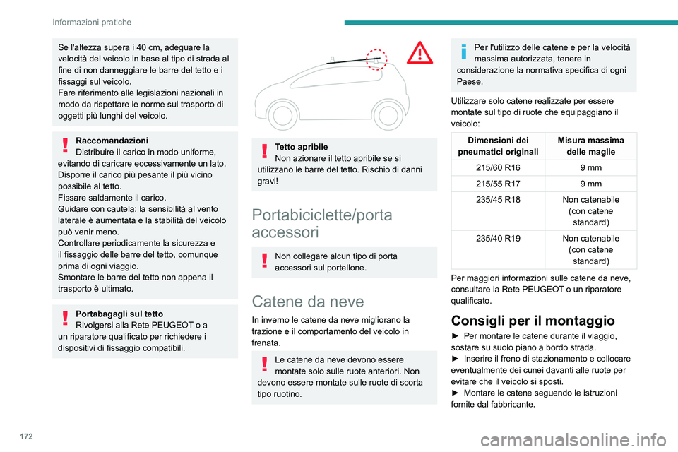 Peugeot 508 2020  Manuale del proprietario (in Italian) 172
Informazioni pratiche
Se l'altezza supera i 40 cm, adeguare la 
velocità del veicolo in base al tipo di strada al 
fine di non danneggiare le barre del tetto e i 
fissaggi sul veicolo.
Fare r