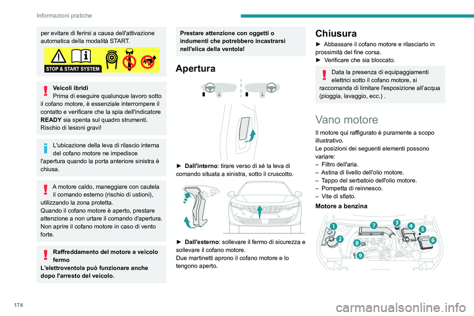 Peugeot 508 2020  Manuale del proprietario (in Italian) 174
Informazioni pratiche
per evitare di ferirsi a causa dell'attivazione 
automatica della modalità START.
Veicoli ibridi
Prima di eseguire qualunque lavoro sotto 
il cofano motore, è essenzial