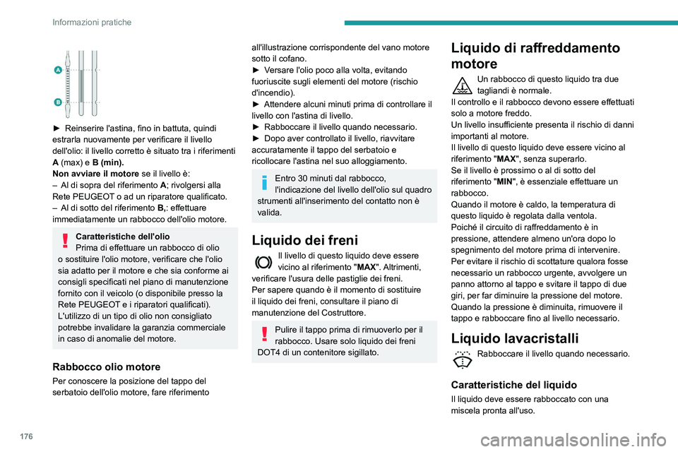 Peugeot 508 2020  Manuale del proprietario (in Italian) 176
Informazioni pratiche
 
 
► Reinserire l'astina, fino in battuta, quindi 
estrarla nuovamente per verificare il livello 
dell'olio: il livello corretto è situato tra i riferimenti 
A
  