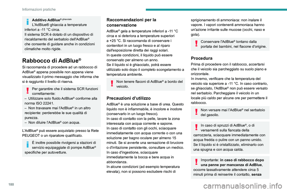 Peugeot 508 2020  Manuale del proprietario (in Italian) 180
Informazioni pratiche
Additivo AdBlue® ghiacciato
L'AdBlue® ghiaccia a temperature 
inferiori a -11 °C circa.
Il sistema SCR è dotato di un dispositivo di 
riscaldamento del serbatoio dell
