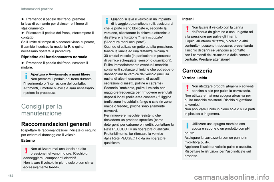 Peugeot 508 2020  Manuale del proprietario (in Italian) 182
Informazioni pratiche
► Premendo il pedale del freno, premere 
la leva di comando per disinserire il freno di 
stazionamento.
►
 
Rilasciare il pedale del freno, interrompere il 
contatto.
Se 