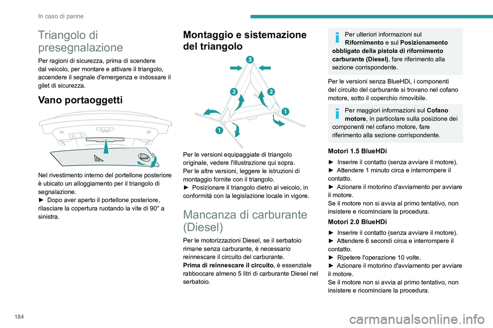 Peugeot 508 2020  Manuale del proprietario (in Italian) 184
In caso di panne
Triangolo di presegnalazione
Per ragioni di sicurezza, prima di scendere 
dal veicolo, per montare e attivare il triangolo, 
accendere il segnale d'emergenza e indossare il 
g