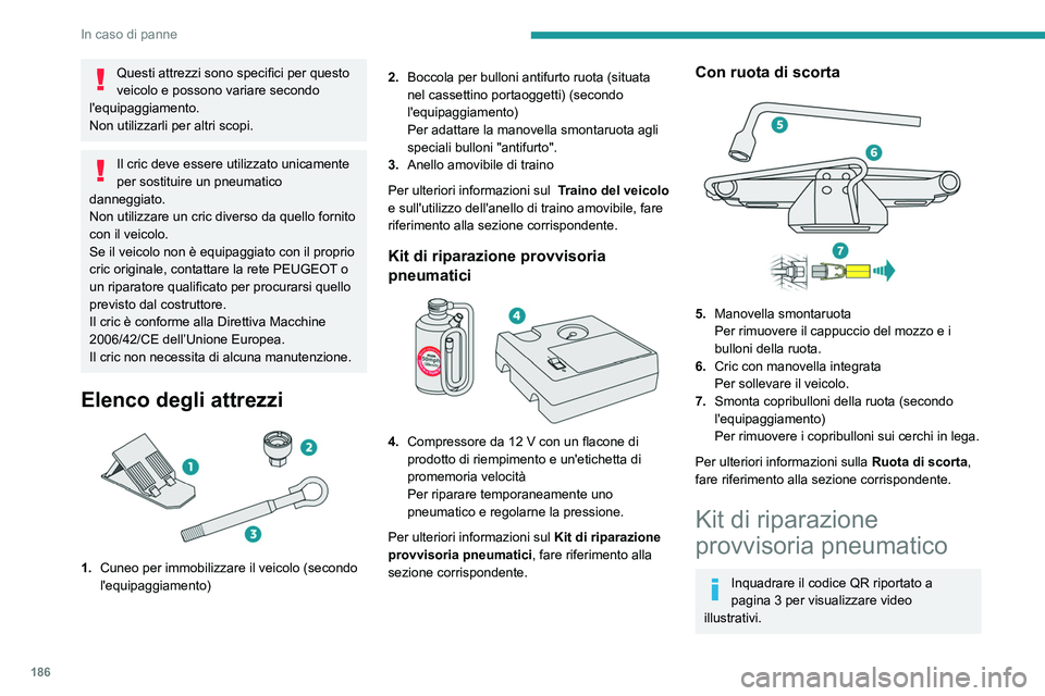 Peugeot 508 2020  Manuale del proprietario (in Italian) 186
In caso di panne
Questi attrezzi sono specifici per questo 
veicolo e possono variare secondo 
l'equipaggiamento.
Non utilizzarli per altri scopi.
Il cric deve essere utilizzato unicamente 
pe