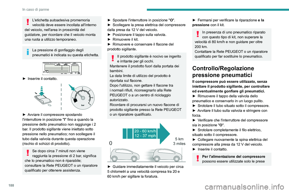 Peugeot 508 2020  Manuale del proprietario (in Italian) 188
In caso di panne
L'etichetta autoadesiva promemoria 
velocità deve essere incollata all'interno 
del veicolo, nell'area in prossimità del 
guidatore, per ricordare che il veicolo mon