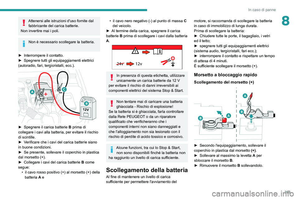 Peugeot 508 2020 Manuale del proprietario (in Italian) 203
In caso di panne
8Attenersi alle istruzioni d'uso fornite dal fabbricante del carica batterie.
Non invertire mai i poli.
Non è necessario scollegare la batteria.
►
Interrompere il contat Peugeot 508 2020 Manuale del proprietario (in Italian) 203
In caso di panne
8Attenersi alle istruzioni d'uso fornite dal fabbricante del carica batterie.
Non invertire mai i poli.
Non è necessario scollegare la batteria.
►
Interrompere il contat