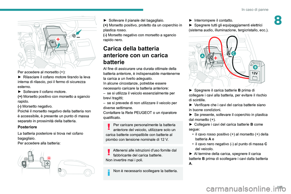 Peugeot 508 2020 Manuale del proprietario (in Italian) 205
In caso di panne
8
Per accedere al morsetto (+):
► Rilasciare il cofano motore tirando la leva
interna di rilascio, poi il fermo di sicurezza
esterno.
►
Sollevare il cofano motore.
(+)
Peugeot 508 2020 Manuale del proprietario (in Italian) 205
In caso di panne
8
Per accedere al morsetto (+):
► Rilasciare il cofano motore tirando la leva
interna di rilascio, poi il fermo di sicurezza
esterno.
►
Sollevare il cofano motore.
(+)