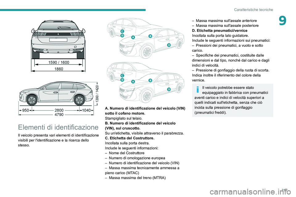 Peugeot 508 2020 Manuale del proprietario (in Italian) 217
Caratteristiche tecniche
9
Elementi di identificazione
Il veicolo presenta vari elementi di identificazione
visibili per l'identificazione e la ricerca dello
stesso.
A. Numero di i Peugeot 508 2020 Manuale del proprietario (in Italian) 217
Caratteristiche tecniche
9
Elementi di identificazione
Il veicolo presenta vari elementi di identificazione
visibili per l'identificazione e la ricerca dello
stesso.
A. Numero di i