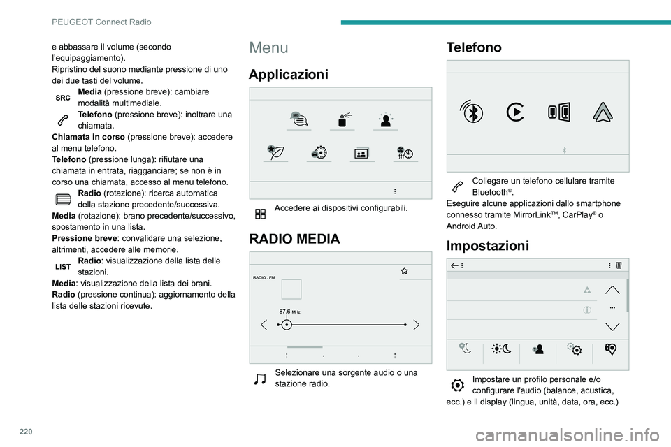 Peugeot 508 2020 Manuale del proprietario (in Italian) 220
PEUGEOT Connect Radio
e abbassare il volume (secondo
l’equipaggiamento).
Ripristino del suono mediante pressione di uno
dei due tasti del volume.
Media (pressione breve): cambiare
modalità m Peugeot 508 2020 Manuale del proprietario (in Italian) 220
PEUGEOT Connect Radio
e abbassare il volume (secondo
l’equipaggiamento).
Ripristino del suono mediante pressione di uno
dei due tasti del volume.
Media (pressione breve): cambiare
modalità m