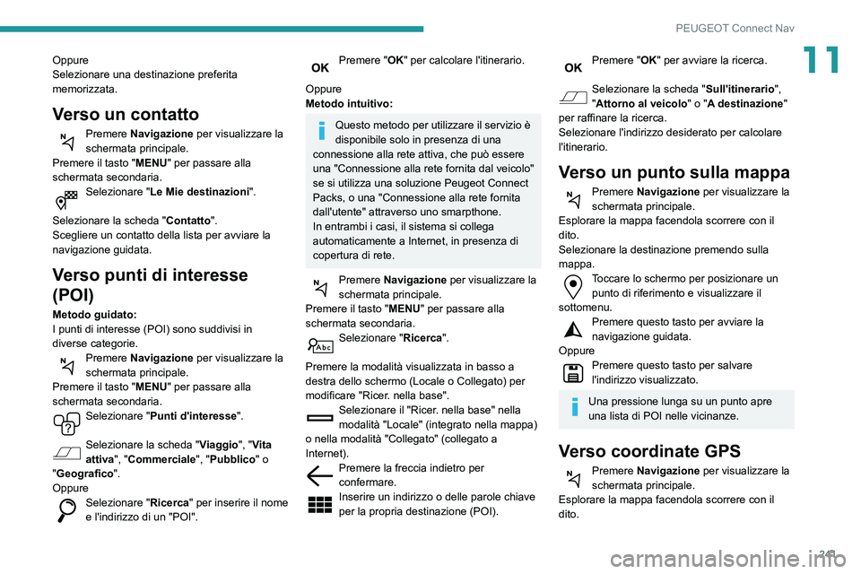 Peugeot 508 2020 Manuale del proprietario (in Italian) 241
PEUGEOT Connect Nav
11Oppure
Selezionare una destinazione preferita
memorizzata.
Verso un contatto
Premere Navigazione per visualizzare la
schermata principale.
Premere il tasto "MENU" p Peugeot 508 2020 Manuale del proprietario (in Italian) 241
PEUGEOT Connect Nav
11Oppure
Selezionare una destinazione preferita
memorizzata.
Verso un contatto
Premere Navigazione per visualizzare la
schermata principale.
Premere il tasto "MENU" p