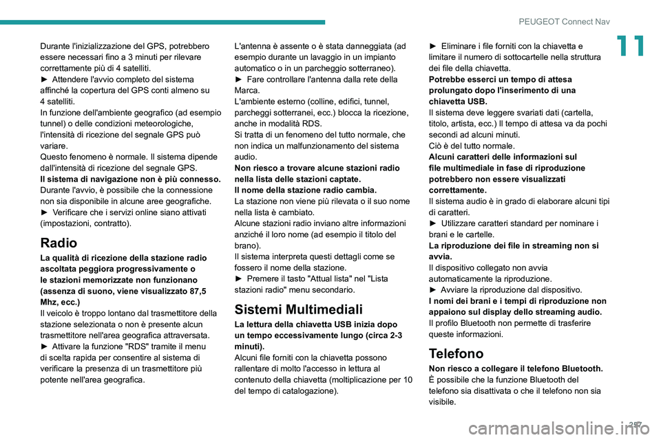 Peugeot 508 2020 Manuale del proprietario (in Italian) 257
PEUGEOT Connect Nav
11Durante l'inizializzazione del GPS, potrebbero
essere necessari fino a 3 minuti per rilevare
correttamente più di 4 satelliti.
►
Attendere l'avvio completo del Peugeot 508 2020 Manuale del proprietario (in Italian) 257
PEUGEOT Connect Nav
11Durante l'inizializzazione del GPS, potrebbero
essere necessari fino a 3 minuti per rilevare
correttamente più di 4 satelliti.
►
Attendere l'avvio completo del
