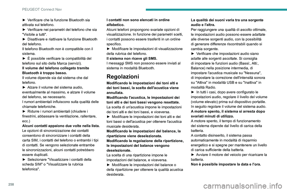 Peugeot 508 2020 Manuale del proprietario (in Italian) 258
PEUGEOT Connect Nav
► Verificare che la funzione Bluetooth sia
attivata sul telefono.
►
V
erificare nei parametri del telefono che sia
"Visibile a tutti".
►
Disattivare e riatt Peugeot 508 2020 Manuale del proprietario (in Italian) 258
PEUGEOT Connect Nav
► Verificare che la funzione Bluetooth sia
attivata sul telefono.
►
V
erificare nei parametri del telefono che sia
"Visibile a tutti".
►
Disattivare e riatt