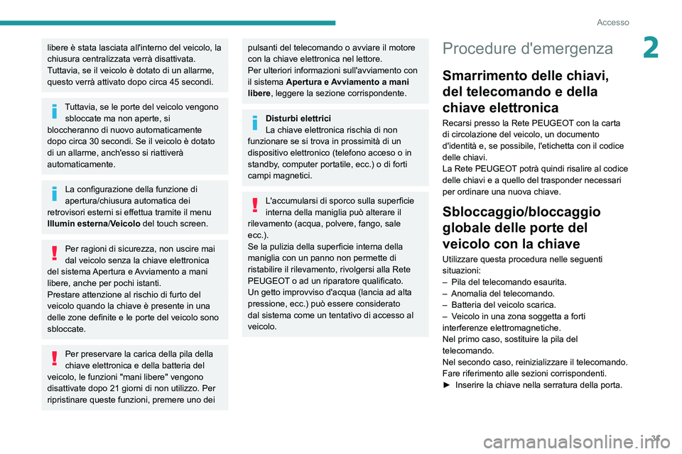 Peugeot 508 2020  Manuale del proprietario (in Italian) 31
Accesso
2libere è stata lasciata all'interno del veicolo, la 
chiusura centralizzata verrà disattivata.
Tuttavia, se il veicolo è dotato di un allarme, 
questo verrà attivato dopo circa 45 