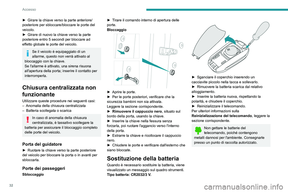 Peugeot 508 2020  Manuale del proprietario (in Italian) 32
Accesso
Reinizializzazione del 
telecomando
Dopo la sostituzione della pila o in caso 
di anomalia di funzionamento, può essere 
necessario reinizializzare il telecomando.
 
 
► Inserire la chia
