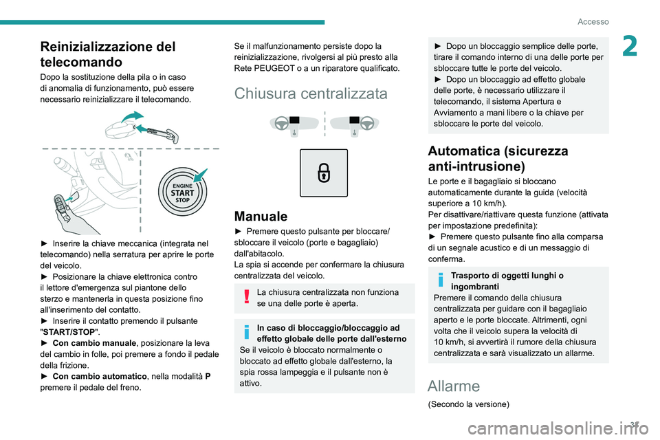 Peugeot 508 2020  Manuale del proprietario (in Italian) 33
Accesso
2Reinizializzazione del 
telecomando
Dopo la sostituzione della pila o in caso 
di anomalia di funzionamento, può essere 
necessario reinizializzare il telecomando.
 
 
► Inserire la chi