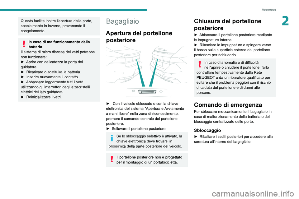 Peugeot 508 2020  Manuale del proprietario (in Italian) 37
Accesso
2Questo facilita inoltre l'apertura delle porte, 
specialmente in inverno, prevenendo il 
congelamento.
In caso di malfunzionamento della 
batteria
Il sistema di micro discesa dei vetri