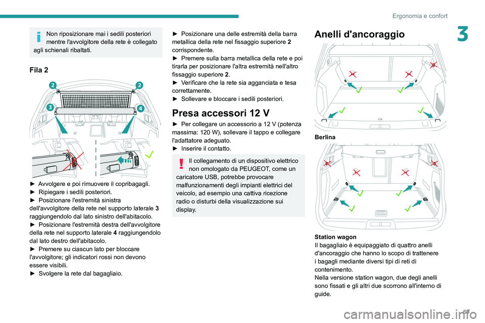 Peugeot 508 2020 Manuale del proprietario (in Italian) 69
Ergonomia e confort
3Non riposizionare mai i sedili posteriori
mentre l'avvolgitore della rete è collegato
agli schienali ribaltati.
Fila 2
► Avvolgere e poi rimuovere il copribagagli.
Peugeot 508 2020 Manuale del proprietario (in Italian) 69
Ergonomia e confort
3Non riposizionare mai i sedili posteriori
mentre l'avvolgitore della rete è collegato
agli schienali ribaltati.
Fila 2
► Avvolgere e poi rimuovere il copribagagli.