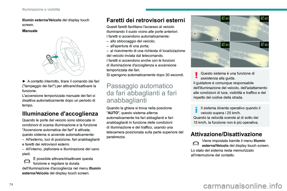 Peugeot 508 2020 Manuale del proprietario (in Italian) 74
Illuminazione e visibilità
Funzionamento
Se il livello di illuminazione ambiente è
sufficiente e/o le condizioni del traffico non sono
adatte per l'utilizzo dei fari abbaglianti:
– I fari Peugeot 508 2020 Manuale del proprietario (in Italian) 74
Illuminazione e visibilità
Funzionamento
Se il livello di illuminazione ambiente è
sufficiente e/o le condizioni del traffico non sono
adatte per l'utilizzo dei fari abbaglianti:
– I fari