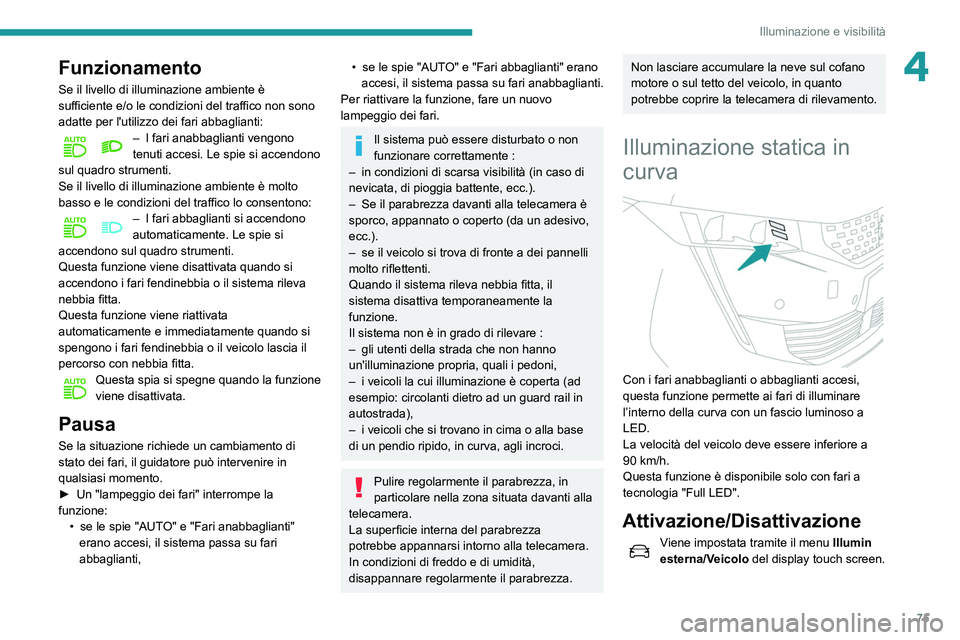 Peugeot 508 2020 Manuale del proprietario (in Italian) 75
Illuminazione e visibilità
4Funzionamento
Se il livello di illuminazione ambiente è
sufficiente e/o le condizioni del traffico non sono
adatte per l'utilizzo dei fari abbaglianti:
– I far Peugeot 508 2020 Manuale del proprietario (in Italian) 75
Illuminazione e visibilità
4Funzionamento
Se il livello di illuminazione ambiente è
sufficiente e/o le condizioni del traffico non sono
adatte per l'utilizzo dei fari abbaglianti:
– I far