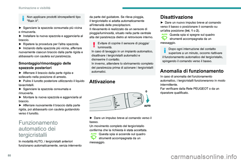 Peugeot 508 2020  Manuale del proprietario (in Italian) 80
Illuminazione e visibilità
Non applicare prodotti idrorepellenti tipo 
"Rain X".
►
 
Sganciare la spazzola consumata più vicina 
e rimuoverla.
►

 
Installare la nuova spazzola e agga